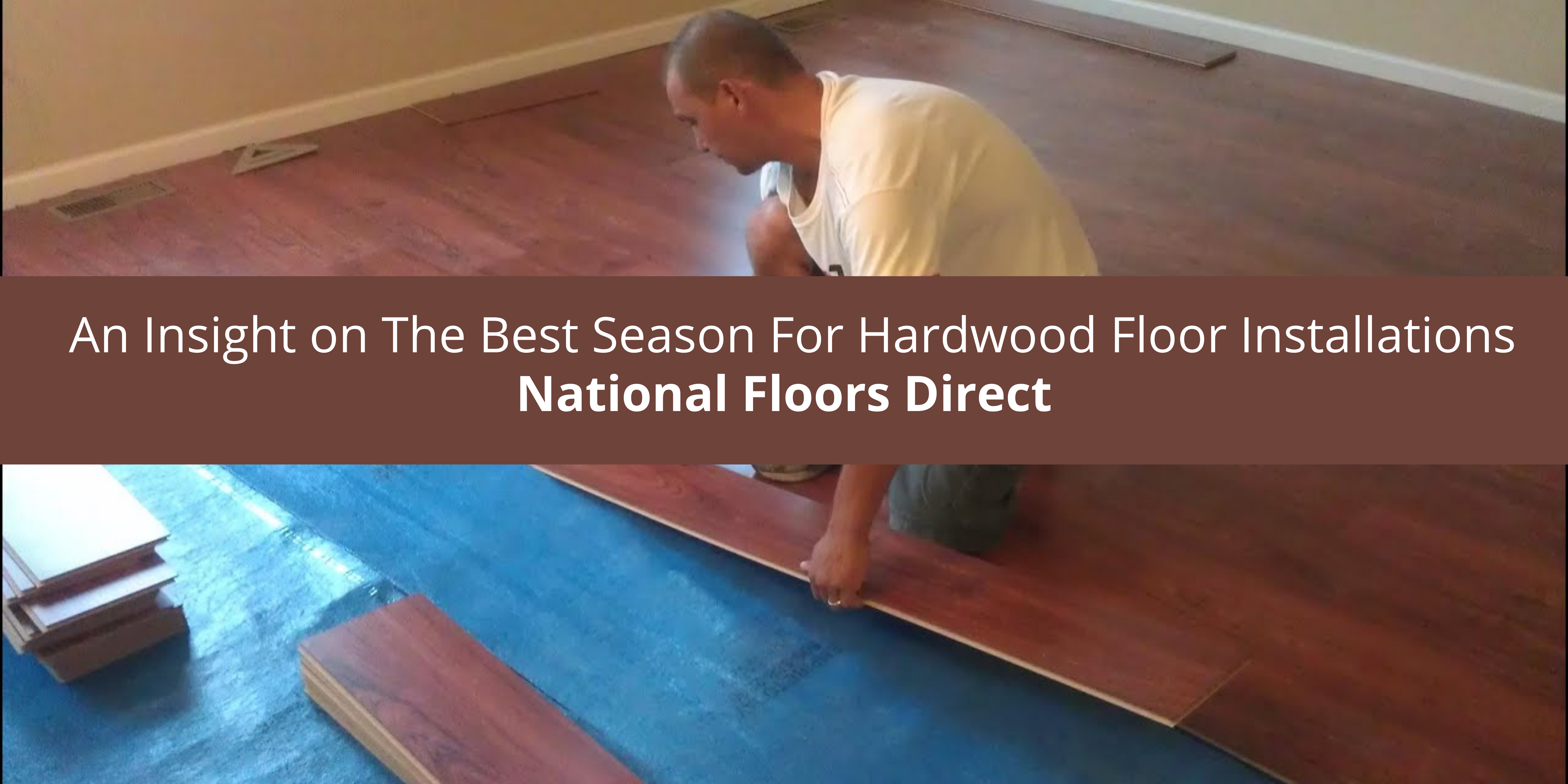 National Floors Direct Offers An Insight on The Best Season For Hardwoo