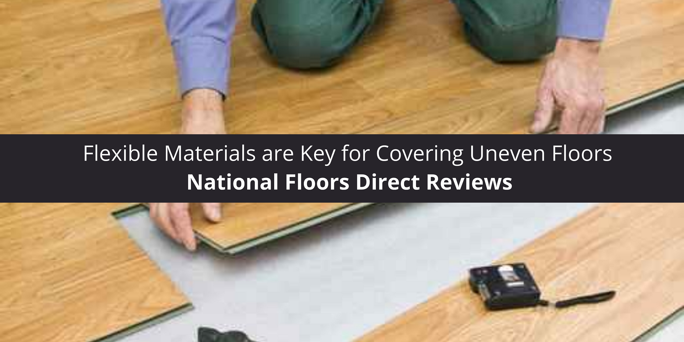 National Floors Direct Reviews Flexible Materials are Key for Covering
